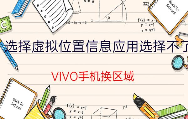 选择虚拟位置信息应用选择不了 VIVO手机换区域，怎么弄？